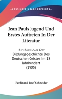 Jean Pauls Jugend Und Erstes Auftreten In Der Literatur: Ein Blatt Aus Der Bildungsgeschichte Des Deutschen Geistes Im 18 Jahrhundert (1905) 1168457629 Book Cover
