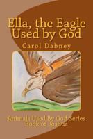 Ella, the Eagle Used by God 154821549X Book Cover