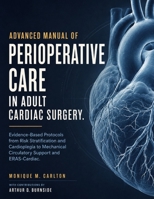 ADVANCED MANUAL OF PERIOPERATIVE CARE IN ADULT CARDIAC SURGERY: Evidence-Based Protocols from Risk Stratification and Cardioplegia to Mechanical Circulatory Support and ERAS-Cardiac. B0H8L59SFN Book Cover