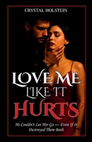 Love Me Like It Hurts: "He Couldn't Let Her Go—Even If It Destroyed Them Both" B0FDH733S5 Book Cover