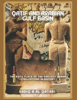 QATIF AND THE ARABIAN GULF BASIN: THE BIRTHPLACE OF THE EARLIEST HUMAN CIVILIZATIONS IN HISTORY B0DK7SPDQ4 Book Cover
