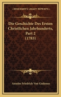 Die Geschichte Des Ersten Christlichen Jahrhunderts, Part 2 (1783) 1166191338 Book Cover
