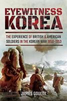 Eyewitness Korea: The Experience of British and American Soldiers in the Korean War, 1950–1953 1473870909 Book Cover