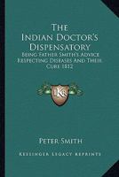 The Indian Doctor's Dispensatory: Being Father Smith's Advice Respecting Diseases and Their Cure 1812 1162797010 Book Cover