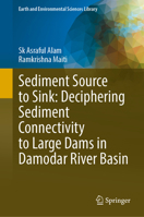 Sediment Source to Sink: Deciphering Sediment Connectivity to Large Dams in Damodar River Basin (Earth and Environmental Sciences Library) 3031870719 Book Cover
