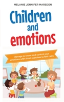 Children and Emotions: Manage Your Emotions With short, Calming Exercises 1513670867 Book Cover