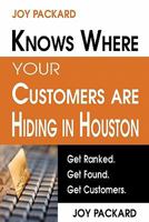 Joy Packard Knows Where Your Customers Are Hiding in Houston: Get Ranked. Get Found. Get Customers. 1456502042 Book Cover