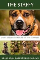 The Staffy: A vet's guide on how to care for your Staffy dog 1511743654 Book Cover