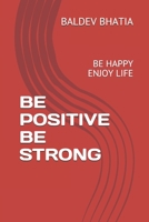 BE POSITIVE BE HAPPY: BE STRONG ENJOY LIFE B085RR64XV Book Cover