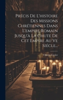 Précis De L'histoire Des Missions Chrétiennes Dans L'empire Romain Jusqu'à La Chute De Cet Empire Au Ve Siécle... 1021838675 Book Cover