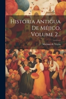 Historia Antigua de Mejico, Volume 2... 1143568265 Book Cover