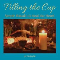 Filling the Cup: Simple Rituals to Heal the Heart 0615861695 Book Cover