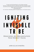 Igniting the Invisible Tribe: Designing An Organization That Doesn't Suck 0985832614 Book Cover
