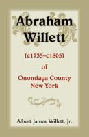 Abraham Willett (c1735-c1805) of Onondaga County, New York 0788456148 Book Cover