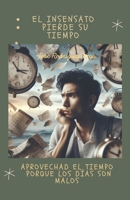 El Insensato Pierde Su Tiempo: Aprovechad el Tiempo porque los Días Son Malos B0CVBLPW89 Book Cover