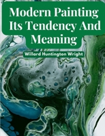 Modern Painting: Its Tendency And Meaning 1805475207 Book Cover