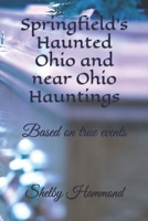 Springfield's Haunted Ohio and near Ohio Hauntings: Based on true events B09ZCYSCFD Book Cover