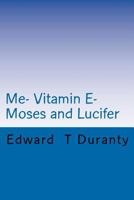 Me- Vitamin E- Moses and Lucifer 1466304294 Book Cover