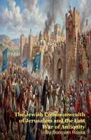 The Jewish Commonwealth of Jerusalem and the Last War of Antiquity B0GVPZNXL5 Book Cover