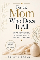 For the Mom Who Does It All: A Heartfelt Tribute to Mothers Who Give So Much B0H11YPT4C Book Cover