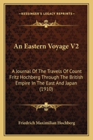 An Eastern Voyage V2: A Journal Of The Travels Of Count Fritz Hochberg Through The British Empire In The East And Japan 1166482278 Book Cover