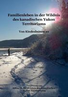 Familienleben in der Wildnis des kanadischen Yukon Territoriums: Von Kindesbeinen an (Alltag in der Wildnis des kanadischen Yukon Territoriums) 3839163234 Book Cover