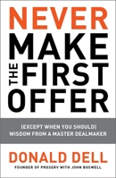 Never Make the First Offer: (Except When You Should) Wisdom from a Master Dealmaker 1591843464 Book Cover