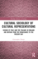 Cultural Sociology of Cultural Representations: Visions of Italy and the Italians in England and Britain from the Renaissance to the Present Day 1032539526 Book Cover