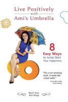 Live Positively with Ami's Umbrella: 8 Easy Ways to Jump-Start Your Happiness 099696150X Book Cover