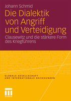 Die Dialektik Von Angriff Und Verteidigung: Clausewitz Und Die Stärkere Form Des Kriegführens<Br> (Globale Gesellschaft Und Internationale Beziehungen) (German Edition) 3531180851 Book Cover
