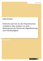 FinTechs und wie sie die Finanzbranche verändern. Eine Analyse vor dem Hintergrund der Trends der Digitalisierung und Nachhaltigkeit 3346787710 Book Cover