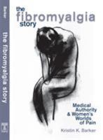 The Fibromyalgia Story: Medical Authority And Women's Worlds Of Pain 1592131603 Book Cover