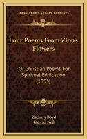 Four Poems From Zion's Flowers: Or Christian Poems For Spiritual Edification 1165450933 Book Cover