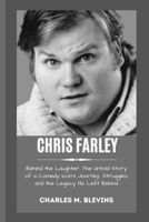 CHRIS FARLEY: Behind the Laughter: The Untold Story of a Comedy Icon’s Journey, Struggles, and the Legacy He Left Behind B0F6K8B16J Book Cover