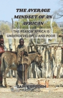 The Average Mindset of an African: The Reason Africa is Underdeveloped and Poor B0FJXGGDWY Book Cover