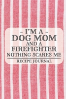I'm a Dog Mom and a Firefighter Nothing Scares Me Recipe Journal: Blank Recipe Journal to Write in for Women, Bartenders, Drink and Alcohol Log, ... for Women, Wife, Mom, Aunt (6x9 120 pages) 1677796936 Book Cover