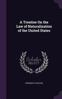A Treatise on the Law of Naturalization of the United States B0BQJRCTS8 Book Cover