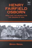 Henry Fairfield Osborn: Race and the Search for the Origins of Man 0754605876 Book Cover