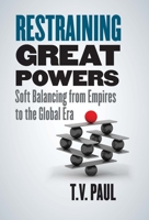 Restraining Great Powers: Soft Balancing from Empires to the Global Era 0300228481 Book Cover