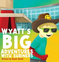 Wyatt's Big Adventures with Shriners 1643181122 Book Cover