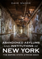 Abandoned Asylums and Institutions of New York: The Empire State Strikes Back 1634995031 Book Cover