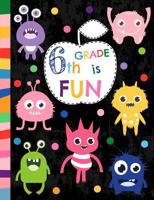 6th Grade Is Fun: Wide Ruled Composition Book, Back to School Notebook for Kids and Teachers - Soft Cover with Colorful, Funny and Cute Monsters - 50 sheets/100 pages, 7.44" x 9.69" 1724849905 Book Cover