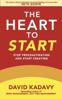 The Heart To Start: Stop Procrastinating & Start Creating 0692995692 Book Cover