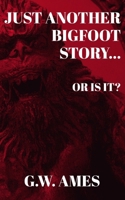 Just Another Bigfoot Story...: Or Is It? B0FF2PZQ78 Book Cover