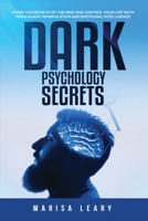 Dark Psychology Secrets: Learn the Secrets of the Mind and Control Your Life with Persuasion, Manipulation and Emotional Intelligence 1955617805 Book Cover