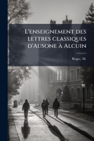 L'enseignement Des Lettres Classiques D'ausone À Alcuin: Introduction À L'histoire Des Écoles Carolingiennes - Primary Source Edition 117964977X Book Cover
