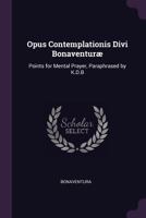Opus Contemplationis Divi Bonaventurae: Points For Mental Prayer, 1377954587 Book Cover