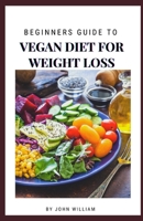 Beginners Guide To Vegan Diet For Weight Loss B094T3Q82H Book Cover