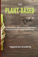 The Plant-Based Diet: The Most Recent Approach to a Plant-Based Nutrition to Lose Weight and Burn Fat 1914393244 Book Cover