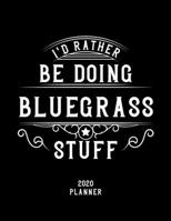 I'd Rather Be Doing Bluegrass Stuff 2020 Planner: Bluegrass Fan 2020 Planner, Funny Design, 2020 Planner for Bluegrass Lover, Christmas Gift for Bluegrass Lover 1678537055 Book Cover